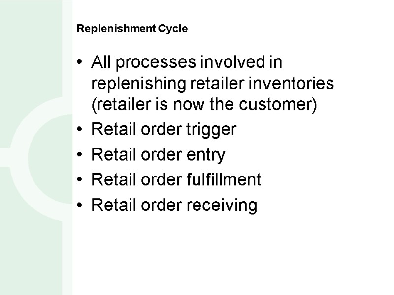 Replenishment Cycle All processes involved in replenishing retailer inventories (retailer is now the customer)
